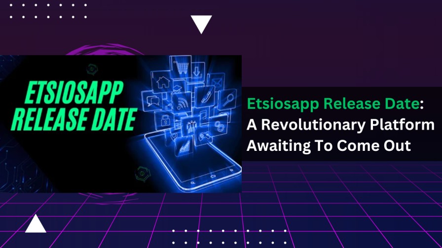 Etsiosapp Release Date A Revolutionary Platform Awaiting To Come Out