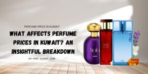 What Affects Perfume Prices in Kuwait An Insightful Breakdown