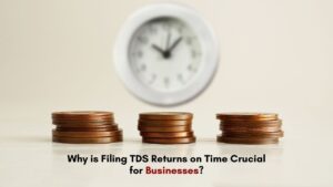 Why is Filing TDS Returns on Time Crucial for Businesses